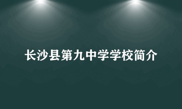 长沙县第九中学学校简介
