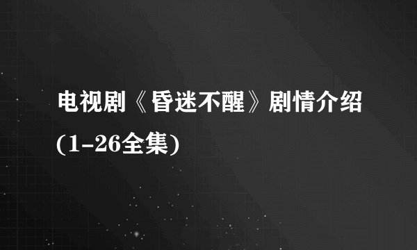 电视剧《昏迷不醒》剧情介绍(1-26全集)