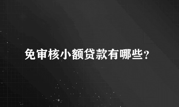 免审核小额贷款有哪些？