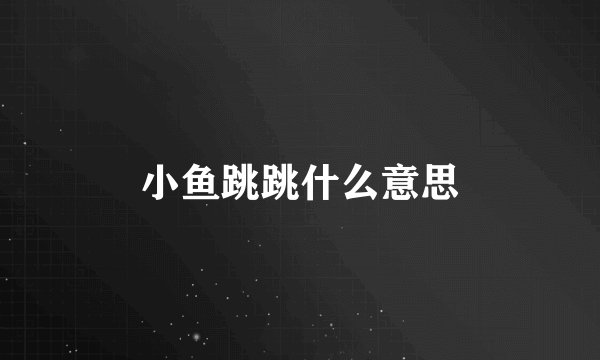 小鱼跳跳什么意思