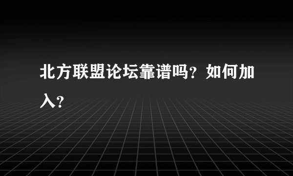 北方联盟论坛靠谱吗？如何加入？