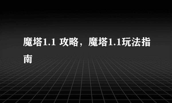 魔塔1.1 攻略，魔塔1.1玩法指南