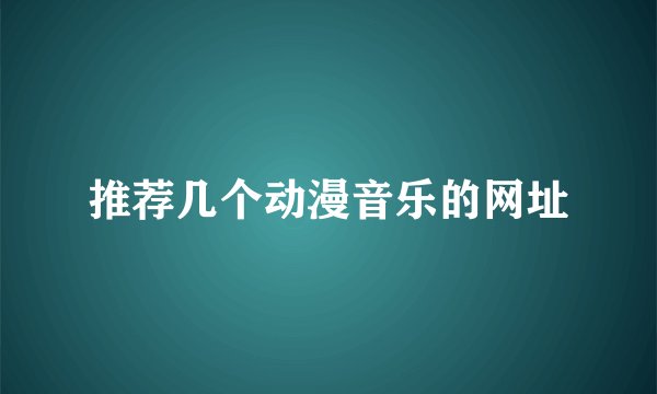 推荐几个动漫音乐的网址