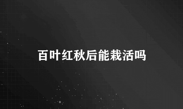 百叶红秋后能栽活吗