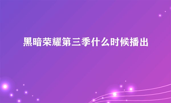 黑暗荣耀第三季什么时候播出