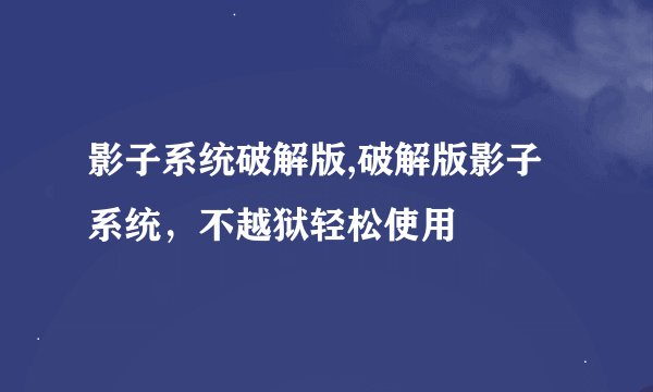 影子系统破解版,破解版影子系统，不越狱轻松使用