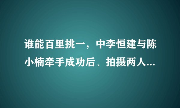 谁能百里挑一，中李恒建与陈小楠牵手成功后、拍摄两人在游乐场进行的甜蜜之约时、中间有说唱的背景音乐