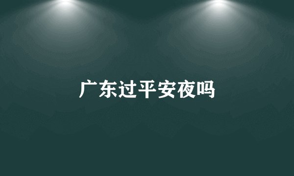 广东过平安夜吗