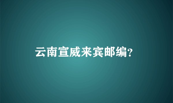 云南宣威来宾邮编？