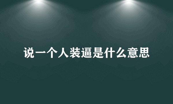 说一个人装逼是什么意思