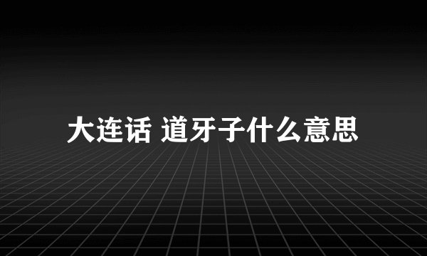 大连话 道牙子什么意思