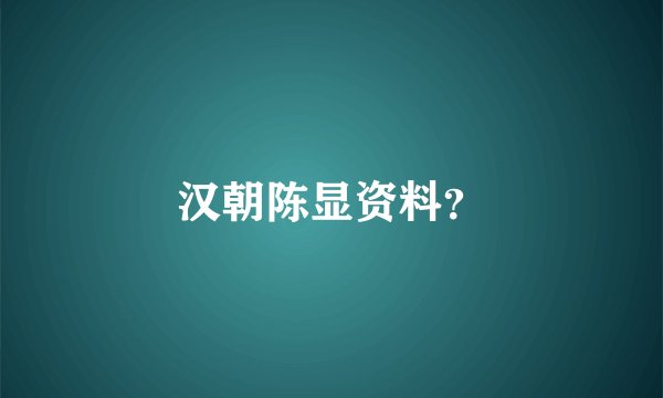 汉朝陈显资料？