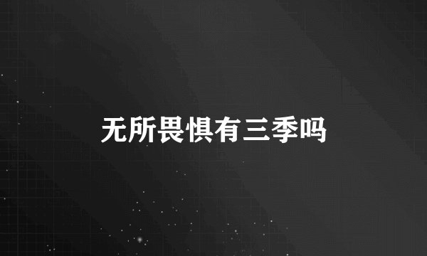 无所畏惧有三季吗