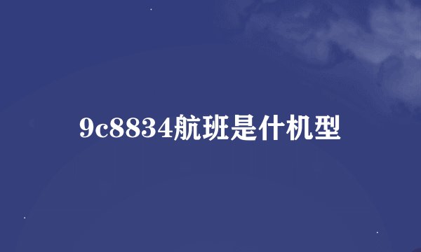 9c8834航班是什机型