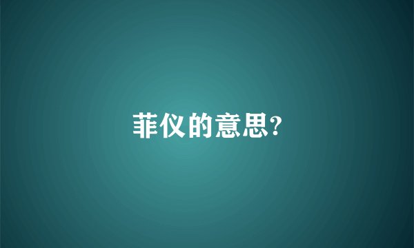 菲仪的意思?