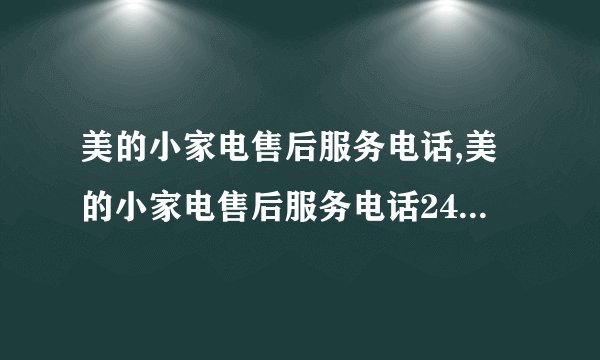 美的小家电售后服务电话,美的小家电售后服务电话24小时官网