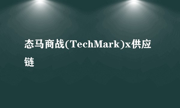 态马商战(TechMark)x供应链