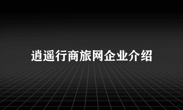 逍遥行商旅网企业介绍