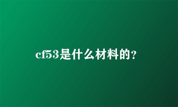 cf53是什么材料的？