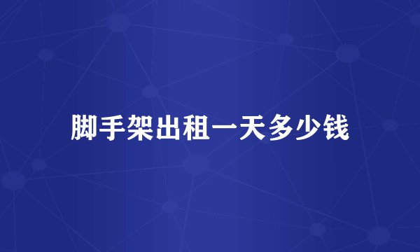 脚手架出租一天多少钱