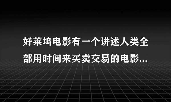 好莱坞电影有一个讲述人类全部用时间来买卖交易的电影叫啥名字