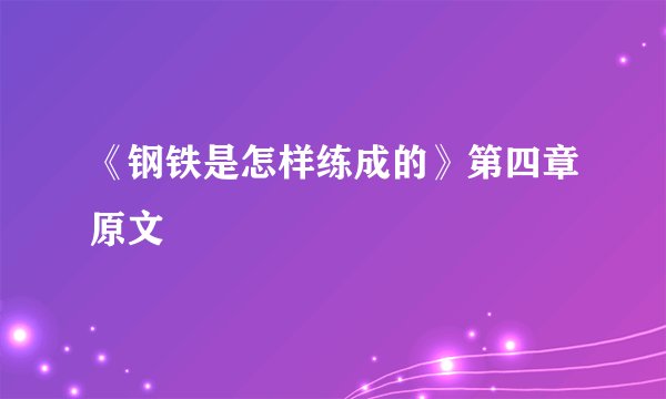 《钢铁是怎样练成的》第四章原文