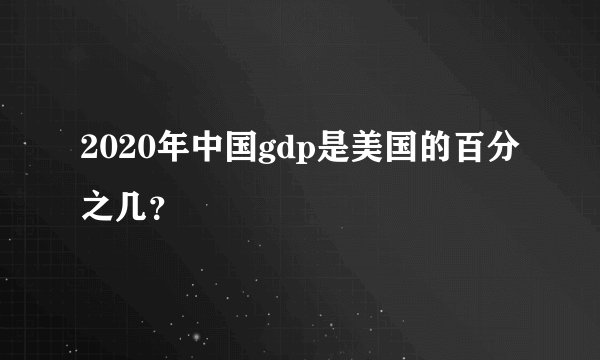 2020年中国gdp是美国的百分之几？