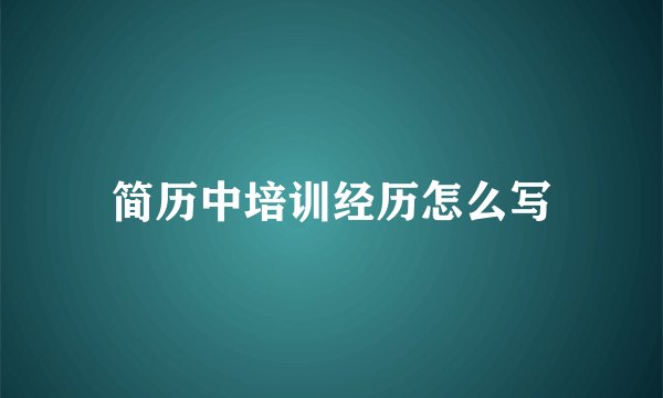 简历中培训经历怎么写