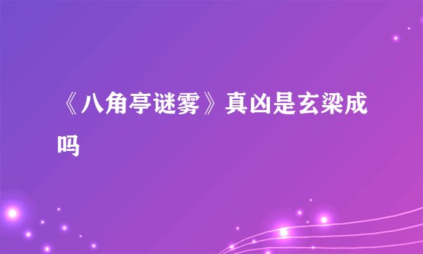 《八角亭谜雾》真凶是玄梁成吗