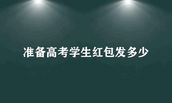 准备高考学生红包发多少
