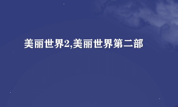 美丽世界2,美丽世界第二部