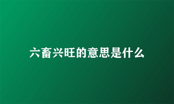 六畜兴旺的意思是什么