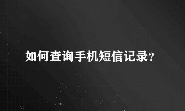 如何查询手机短信记录？