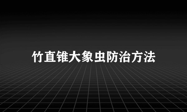 竹直锥大象虫防治方法