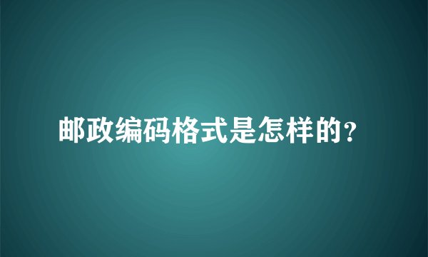 邮政编码格式是怎样的？