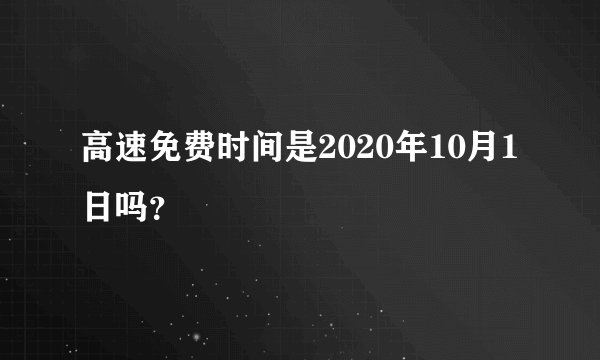高速免费时间是2020年10月1日吗？
