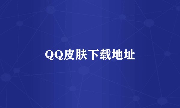 QQ皮肤下载地址