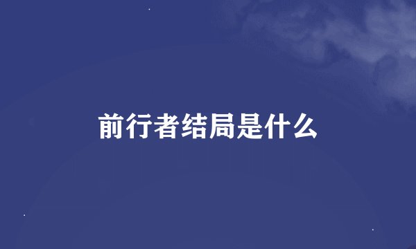 前行者结局是什么