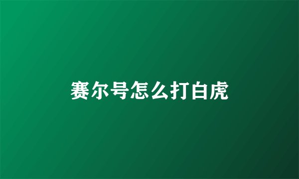 赛尔号怎么打白虎