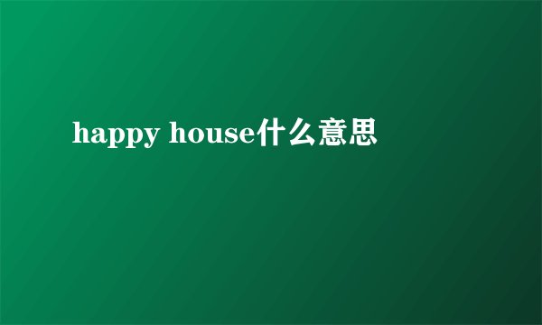 happy house什么意思