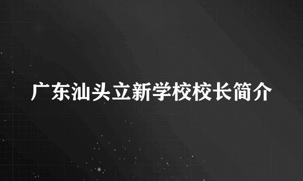 广东汕头立新学校校长简介