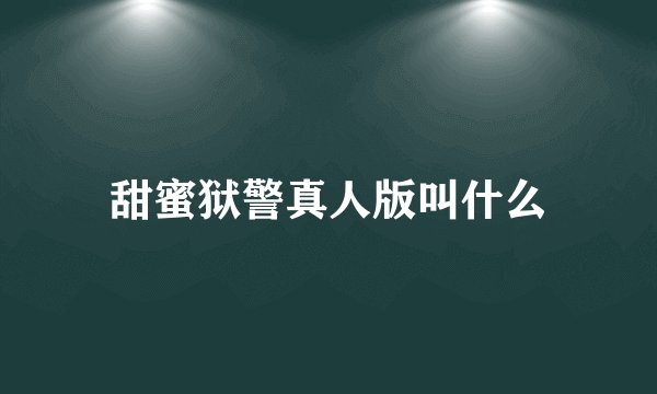 甜蜜狱警真人版叫什么