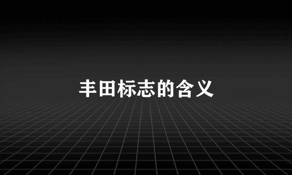 丰田标志的含义