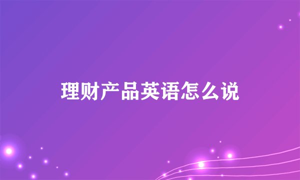 理财产品英语怎么说