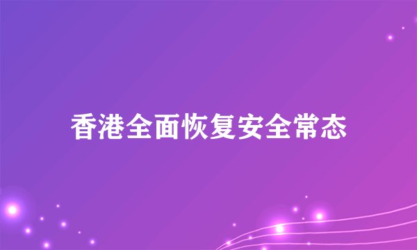 香港全面恢复安全常态