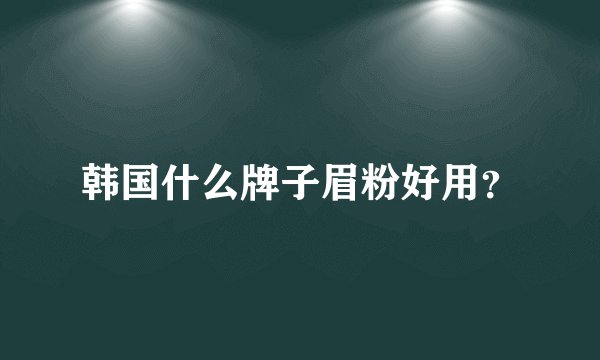 韩国什么牌子眉粉好用？