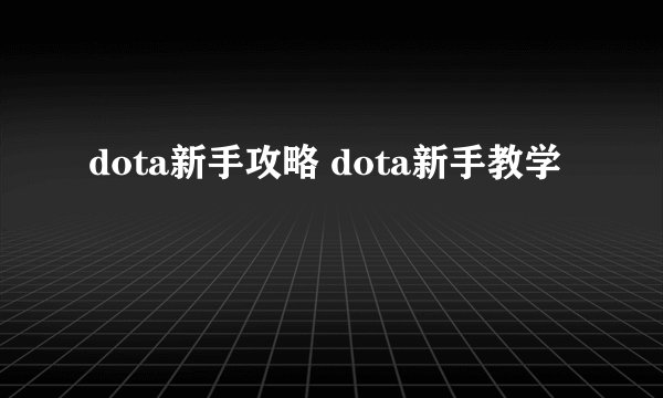 dota新手攻略 dota新手教学