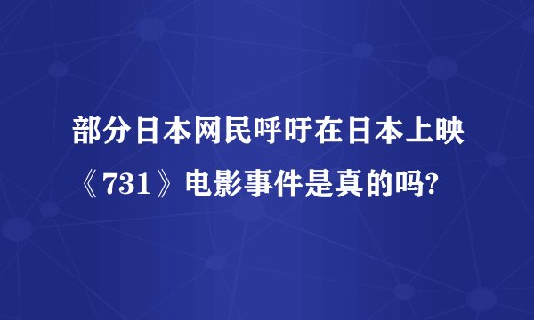 部分日本网民呼吁在日本上映《731》电影事件是真的吗?