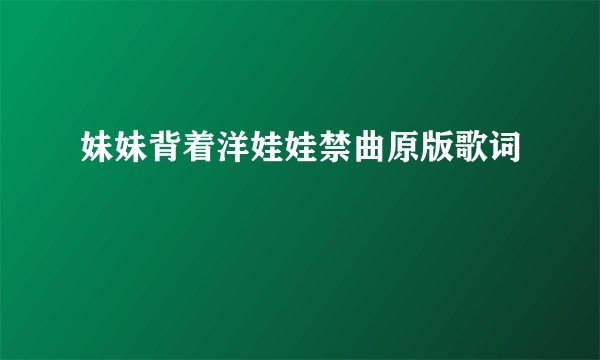 妹妹背着洋娃娃禁曲原版歌词