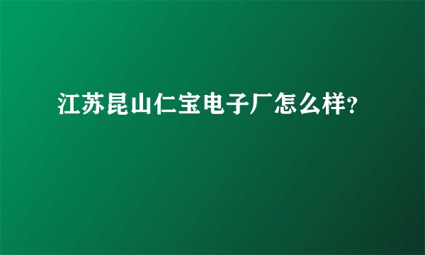 江苏昆山仁宝电子厂怎么样？